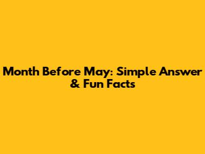 Month Before May: Simple Answer & Fun Facts