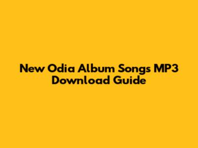 New Odia Album Songs MP3 Download Guide