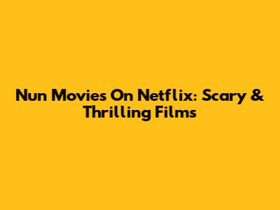 Nun Movies On Netflix: Scary & Thrilling Films