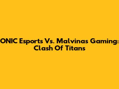 ONIC Esports Vs. Malvinas Gaming: Clash Of Titans