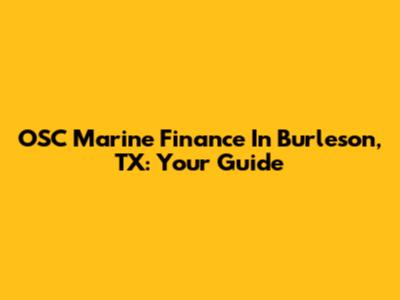 OSC Marine Finance In Burleson, TX: Your Guide
