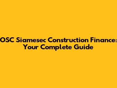 OSC Siamesec Construction Finance: Your Complete Guide