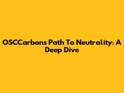 OSCCarbon's Path To Neutrality: A Deep Dive