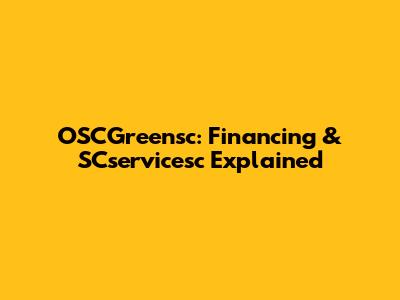 OSCGreensc: Financing & SCservicesc Explained
