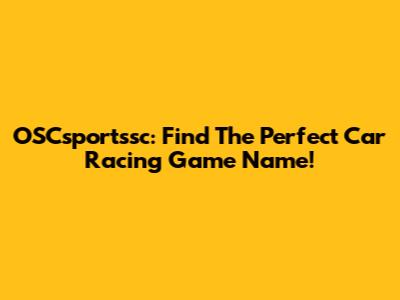 OSCsportssc: Find The Perfect Car Racing Game Name!