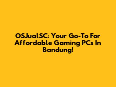 OSJualSC: Your Go-To For Affordable Gaming PCs In Bandung!