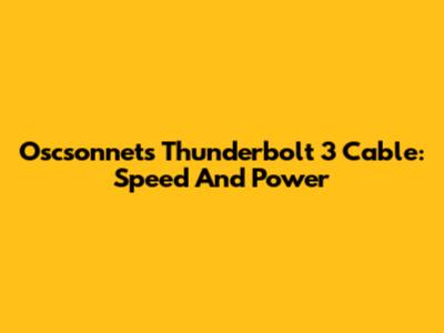 Oscsonnets Thunderbolt 3 Cable: Speed And Power