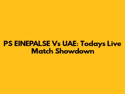 PS EINEPALSE Vs UAE: Today's Live Match Showdown