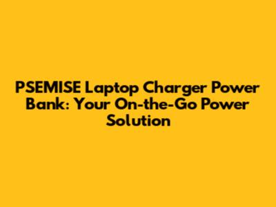 PSEMISE Laptop Charger Power Bank: Your On-the-Go Power Solution