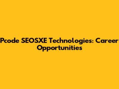 Pcode SEOSXE Technologies: Career Opportunities