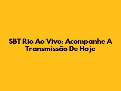 SBT Rio Ao Vivo: Acompanhe A Transmissão De Hoje