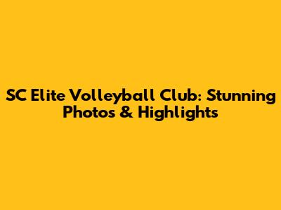 SC Elite Volleyball Club: Stunning Photos & Highlights