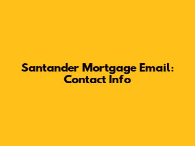 Santander Mortgage Email: Contact Info