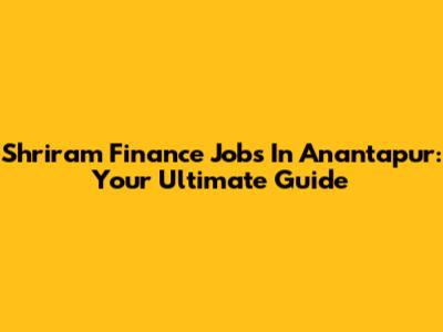 Shriram Finance Jobs In Anantapur: Your Ultimate Guide