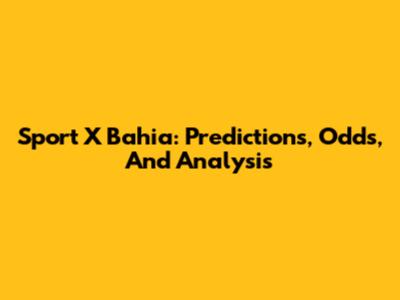 Sport X Bahia: Predictions, Odds, And Analysis