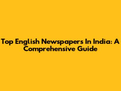 Top English Newspapers In India: A Comprehensive Guide