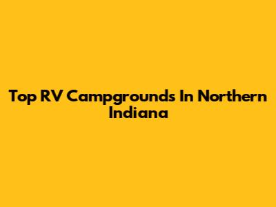 Top RV Campgrounds In Northern Indiana