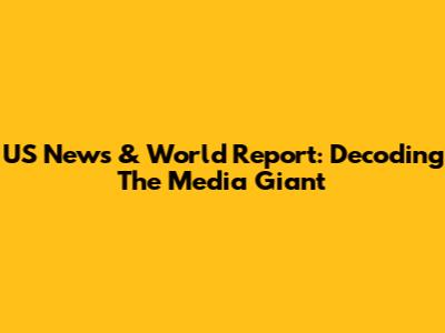 US News & World Report: Decoding The Media Giant