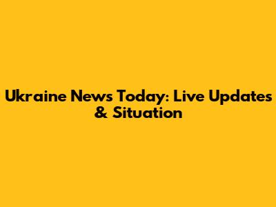 Ukraine News Today: Live Updates & Situation