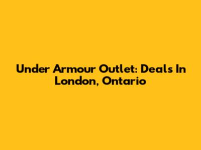 Under Armour Outlet: Deals In London, Ontario