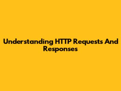 Understanding HTTP Requests And Responses