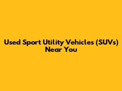 Used Sport Utility Vehicles (SUVs) Near You