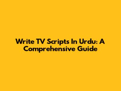Write TV Scripts In Urdu: A Comprehensive Guide