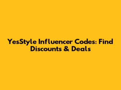 YesStyle Influencer Codes: Find Discounts & Deals